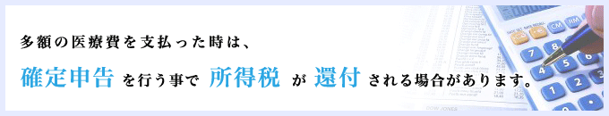 多額の医療費を支払った時は、確定申告を行う事で所得税が還付される場合があります。